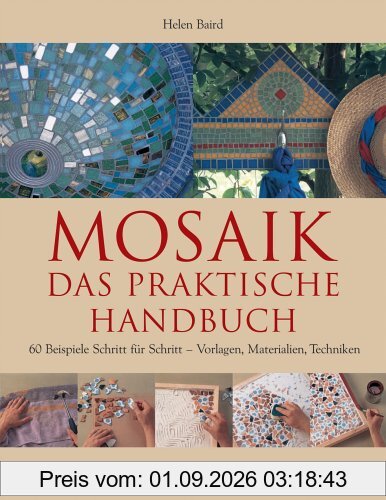 Mosaik - Das praktische Handbuch: 60 Beispiele Schritt für Schritt - Vorlagen, Materialien, Techniken