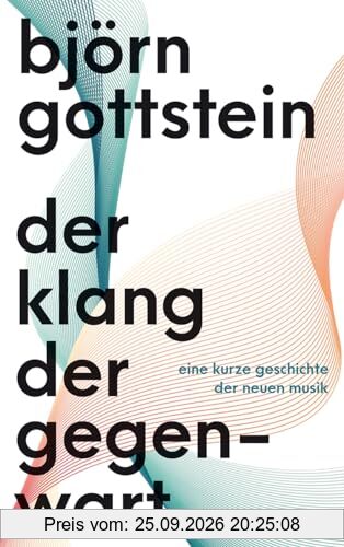 Der Klang der Gegenwart: Eine kurze Geschichte der Neuen Musik