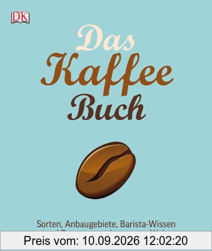 Das Kaffee-Buch: Sorten, Anbaugebiete, Barista-Wissen und Rezepte aus der ganzen Welt