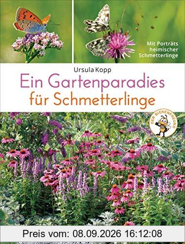 Ein Gartenparadies für Schmetterlinge. Die schönsten Blumen, Stauden, Kräuter und Sträucher für Falter und ihre Raupen. Artenschutz und Artenvielfalt ... Mit Porträts heimischer Schmetterlinge.