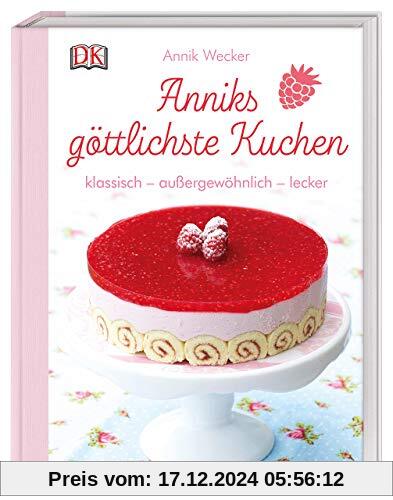 Anniks göttlichste Kuchen: klassisch – außergewöhnlich – lecker