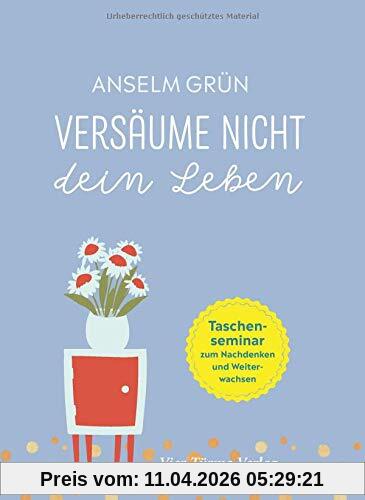 Versäume nicht dein Leben. Das Taschenseminar zum Nachdenken und Weiterwachsen (Taschenseminar Anselm Grün)
