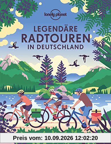 Lonely Planet Legendäre Radtouren in Deutschland: 40 fantastische Routen zwischen Alpen und Meer (Lonely Planet Reisebildbände)