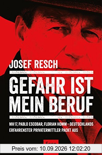 Gefahr ist mein Beruf: MH17, Pablo Escobar, Florian Homm - Deutschlands erfahrenster Privatermittler packt aus