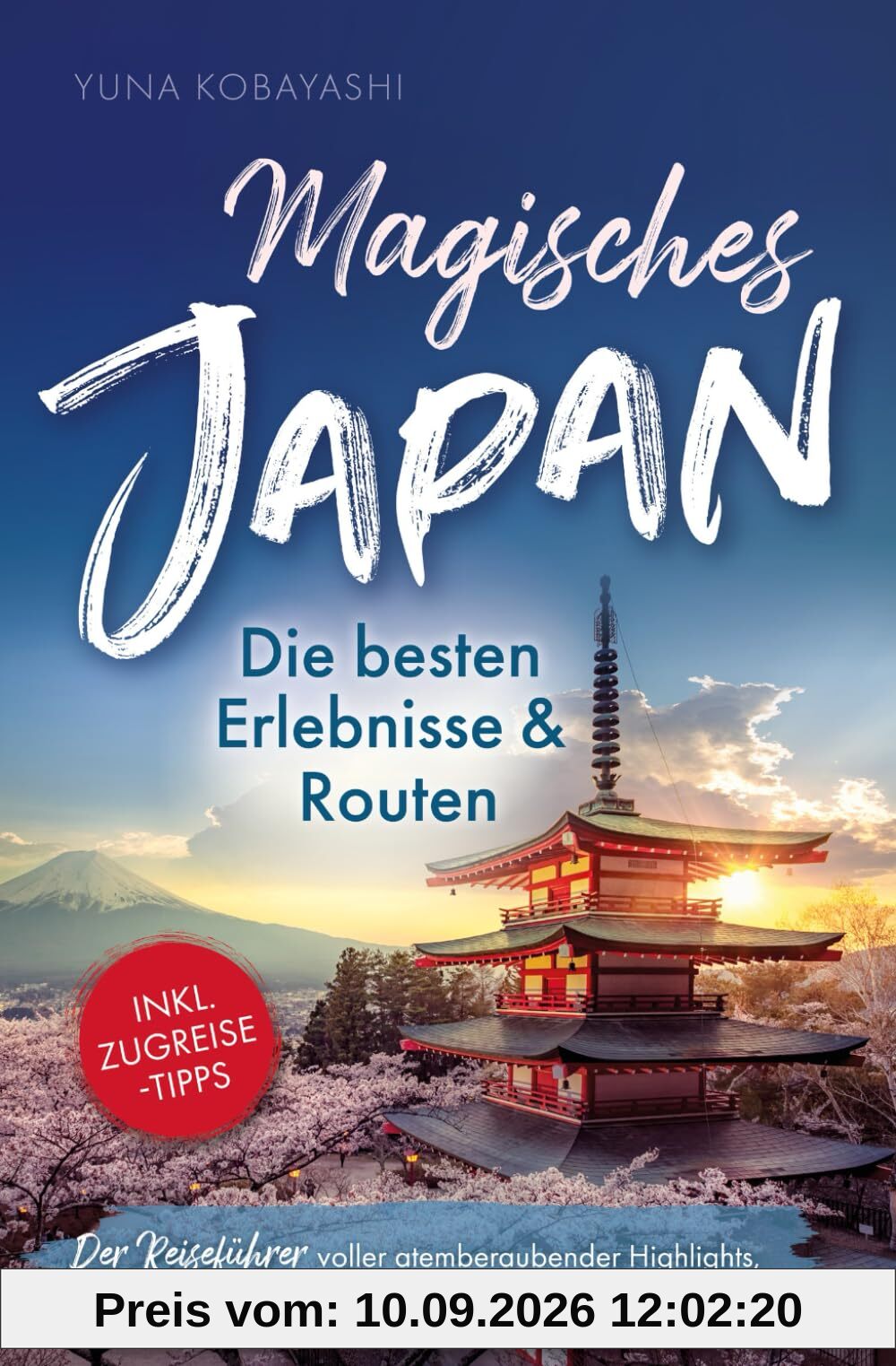 Magisches Japan: Die besten Erlebnisse und Routen. Der Reiseführer voller atemberaubender Highlights, Insider-Tipps und versteckter Orte abseits der Massen | Inkl. Zugreise-Tipps