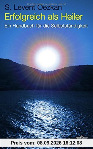 Erfolgreich als Heiler: Ein Handbuch für die Selbstständigkeit