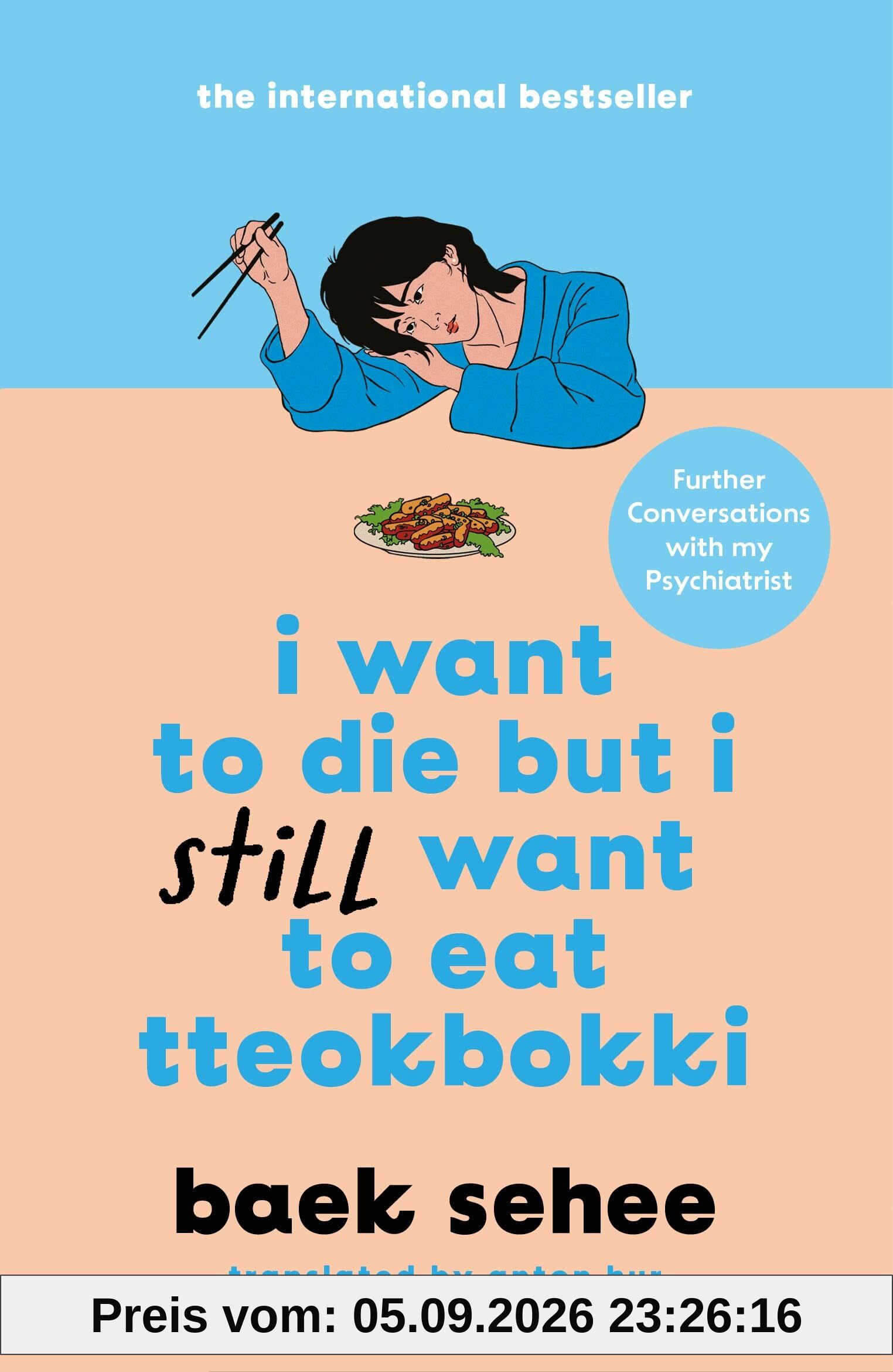 I Want to Die but I Still Want to Eat Tteokbokki: further conversations with my psychiatrist. The Sunday Times and internationally bestselling sequel to the hit Korean therapy memoir