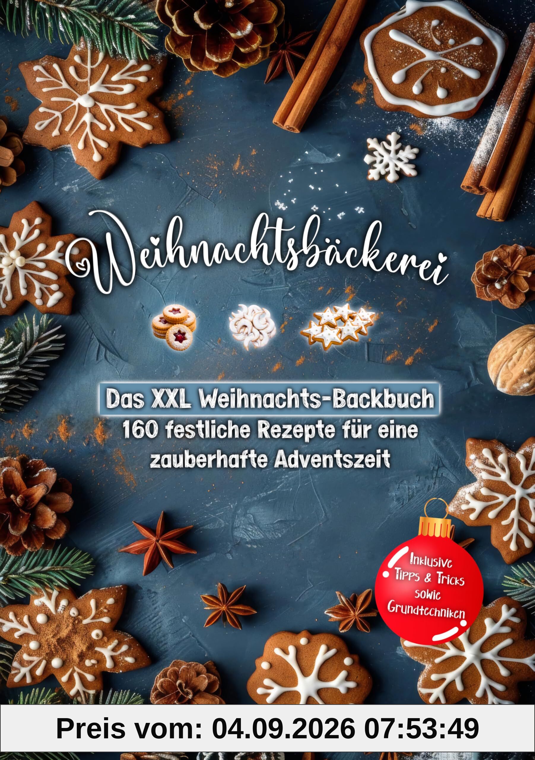 Weihnachtsbäckerei: Das XXL Weihnachts-Backbuch – 160 festliche Rezepte für eine zauberhafte Adventszeit