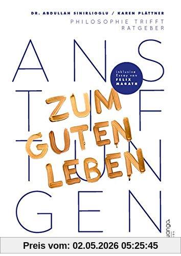 ANSTIFTUNGEN ZUM GUTEN LEBEN: Philosophie trifft Ratgeber