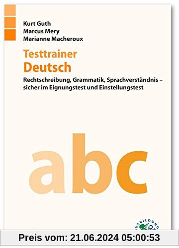 Testtrainer Deutsch: Rechtschreibung, Grammatik, Sprachverständnis - sicher im Eignungstest und Einstellungstest