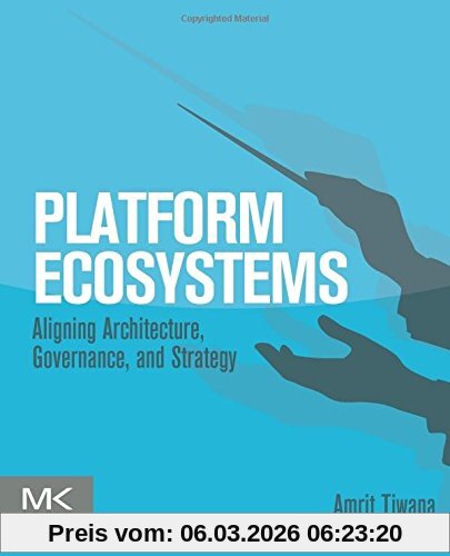 Amrit Tiwana Platform Ecosystems, Aligning Architecture, Governance, And Strategy