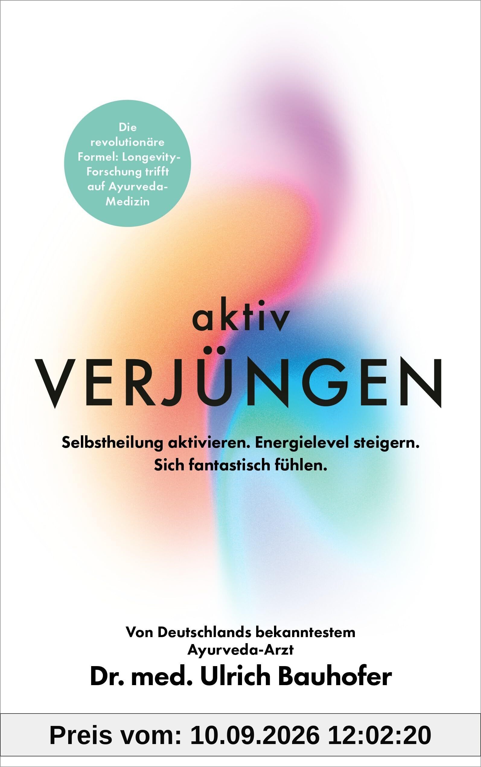 Aktiv verjüngen: Selbstheilung aktivieren. Energielevel steigern. Sich fantastisch fühlen. - Revolutionäre Formel aus Longevity-Forschung und ... Vom bekanntesten Ayurveda-Arzt Deutschlands