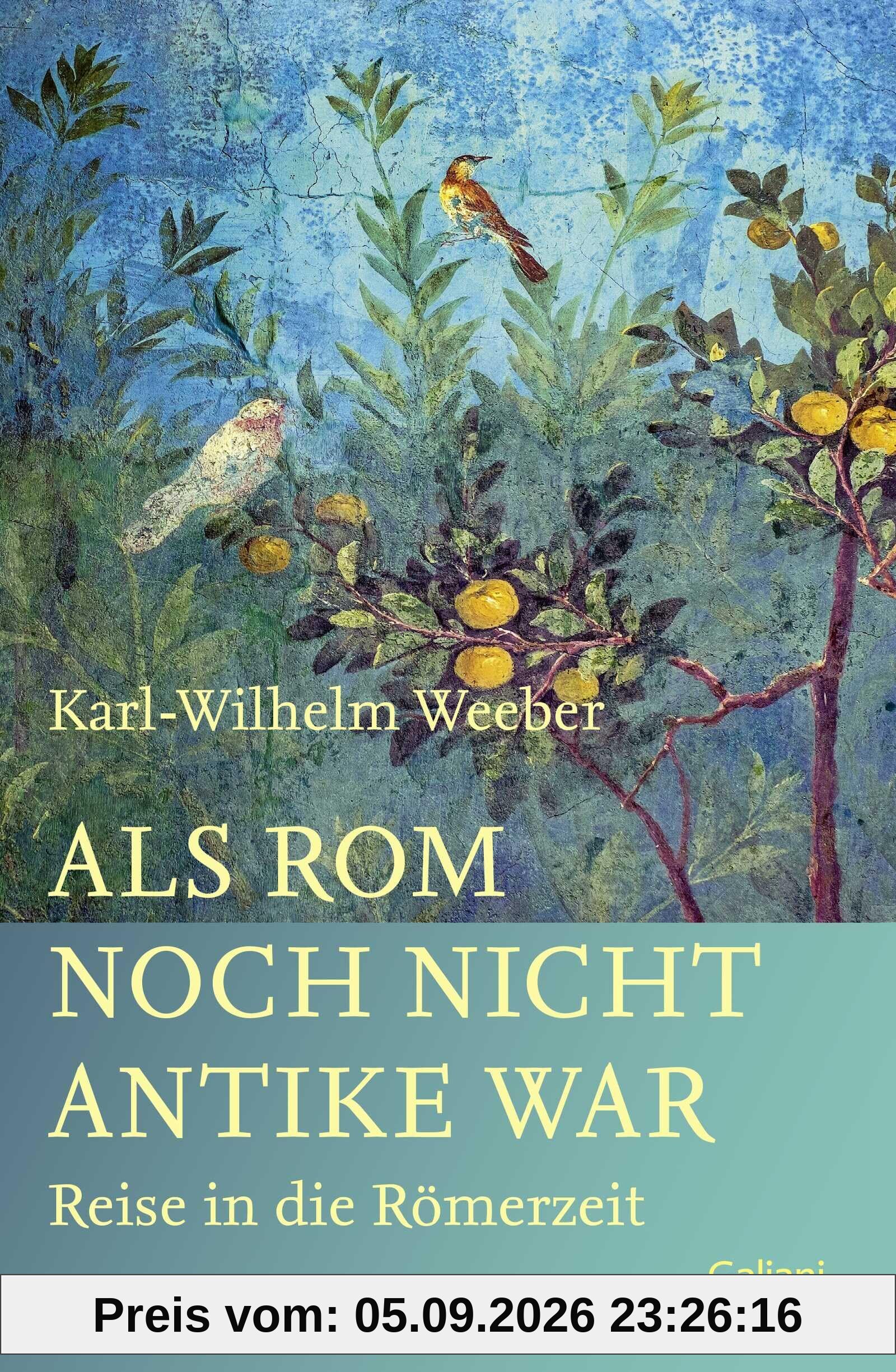 Als Rom noch nicht Antike war: Reise in die Römerzeit