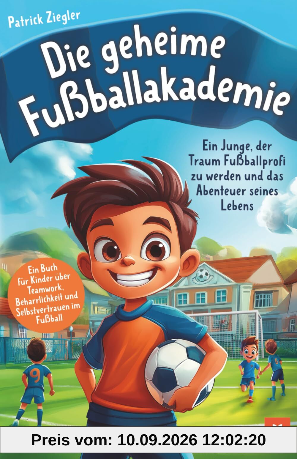 Die geheime Fußballakademie: Ein Junge, der Traum Fußballprofi zu werden und das Abenteuer seines Lebens - Ein Buch für Kinder über Teamwork, ... für Jungs & Mädchen | Geschenke Kinder)