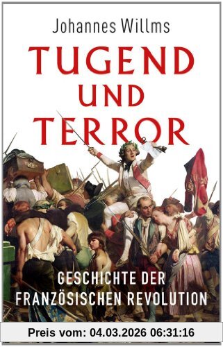 Johannes Willms Tugend Und Terror, Geschichte Der Französischen Revolution