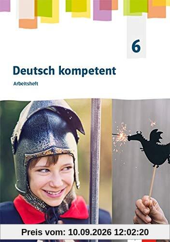 Deutsch kompetent 6. Allgemeine Ausgabe Gymnasium: Arbeitsheft Klasse 6 (Deutsch kompetent. Allgemeine Ausgabe Gymnasium ab 2019)