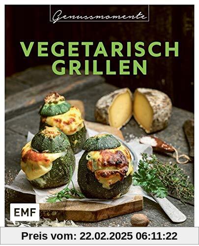 Genussmomente: Vegetarisch Grillen: Schnelle und einfache Rezepte mit Gemüse – Beilagen, Saucen, Hauptgerichte, Süßes un