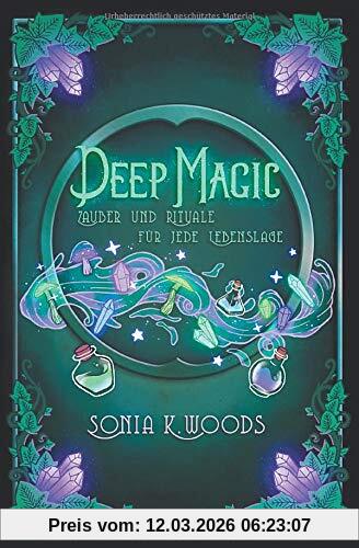 Woods, Sonia K. Deep Magic, Zauber Und Rituale Für Jede Lebenslage