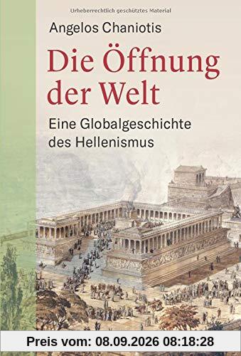 Die Öffnung der Welt: Der Hellenismus von Alexander bis Hadrian. Eine Globalgeschichte des Hellenismus von einem international renommierten Meister seines Fachs.
