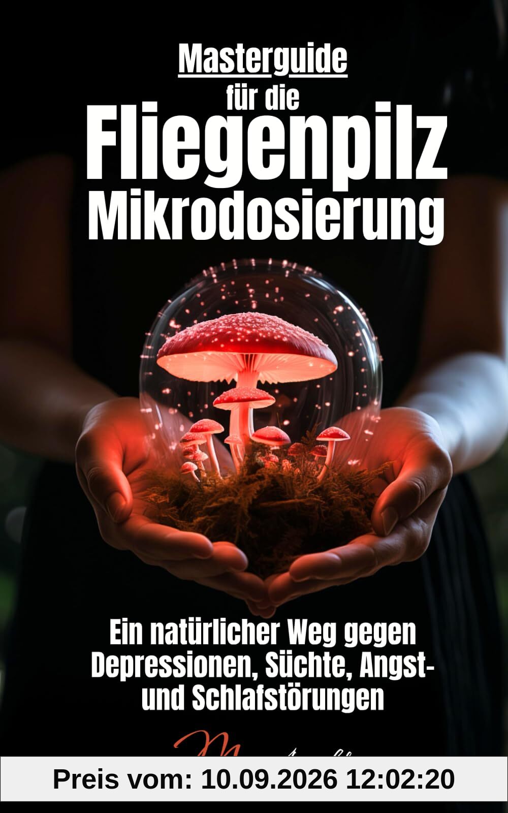 Masterguide für die Fliegenpilz Mikrodosierung: Ein natürlicher Weg gegen Depressionen, Süchte, Angst- und Schlafstörungen