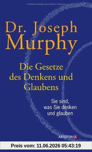 Die Gesetze des Denkens und Glaubens: Sie sind, was Sie denken und glauben