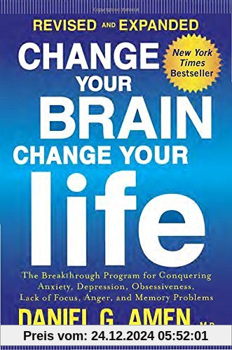 Change Your Brain, Change Your Life (Revised and Expanded): The Breakthrough Program for Conquering Anxiety, Depression,