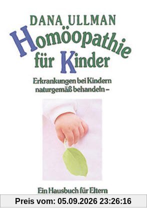 Homöopathie für Kinder. Erkrankungen bei Kindern naturgemäß behandeln. Ein Hausbuch für Eltern.