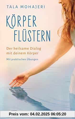 Körperflüstern: Der heilsame Dialog mit deinem Körper - Mit praktischen Übungen die Selbstheilungskräfte aktivieren