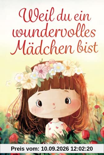 Weil du ein wundervolles Mädchen bist: Inspirierende Geschichten über Mut, innere Stärke und Selbstvertrauen