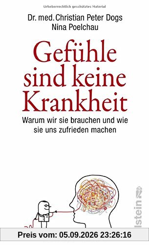 Gefühle sind keine Krankheit: Warum wir sie brauchen und wie sie uns zufrieden machen