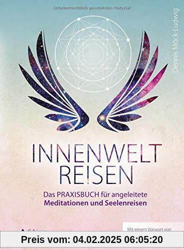 Innenweltreisen: Das Praxisbuch für angeleitete Meditationen und Seelenreisen