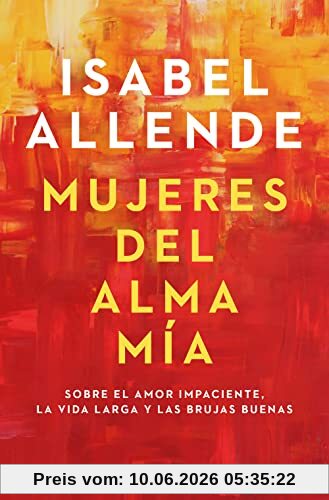 Mujeres del alma mia: Sobre el amor impaciente, la vida larga y las brujas buenas (Best Seller)