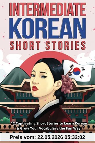 Lingo Mastery Intermediate Korean Short Stories, 12 Captivating Short Stories To Learn Korean & Grow Your Vocabulary The Fun Way! (Intermediate Korean Stories)