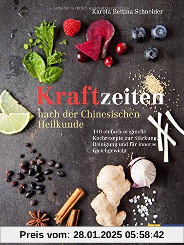 Kraftzeiten nach der Chinesischen Heilkunde: 140 einfach-originelle Kochrezepte zur Stärkung, Reinigung und für inneres 