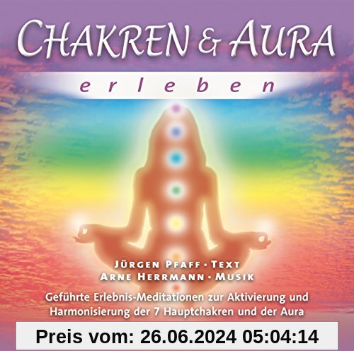 Chakren & Aura erleben: Geführte Erlebnis-Meditationen zur Aktivierung und Harmonisierung der 7 Hauptchakren und der Aur