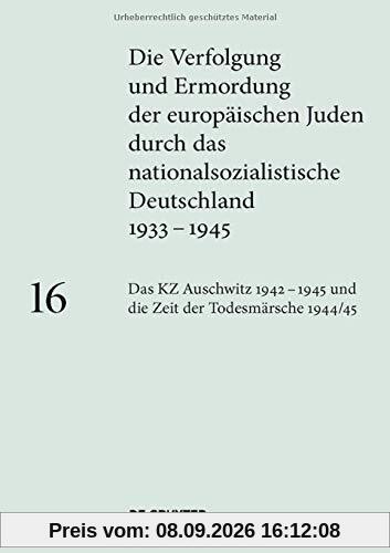 Die Verfolgung und Ermordung der europäischen Juden durch das nationalsozialistische Deutschland 1933-1945: Das KZ Auschwitz 1942–1945 und die Zeit der Todesmärsche 1944/45