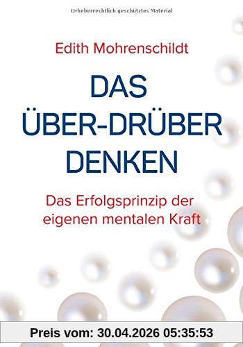 Das Über-Drüber Denken: Das Erfolgsprinzip der eigenen mentalen Kraft