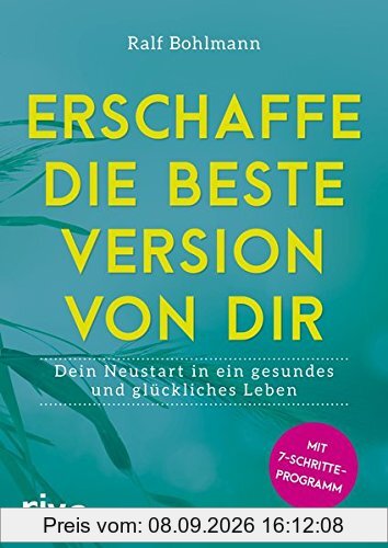 Erschaffe die beste Version von dir: Dein Neustart in ein gesundes und glückliches Leben