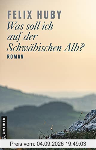 Was soll ich auf der Schwäbischen Alb?: Roman (Romane im GMEINER-Verlag)