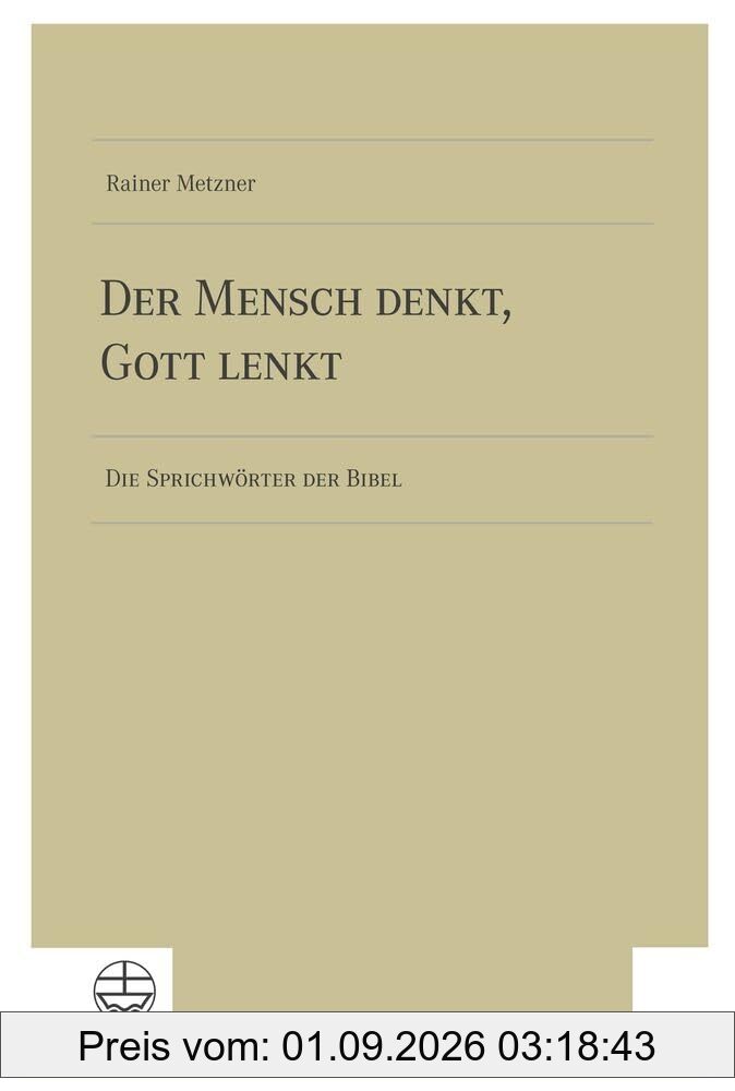 Der Mensch denkt, Gott lenkt: Die Sprichwörter der Bibel