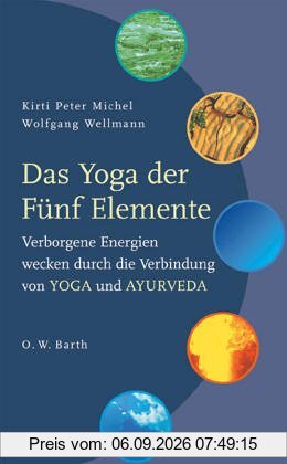 Das Yoga der Fünf Elemente: Verborgene Energien wecken durch die Verbindung von Yoga und Ayurveda