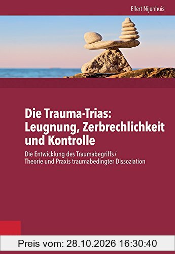 Die Trauma-Trinität. Ignoranz - Fragilität - Kontrolle:Die Entwicklung des Traumabegriffs /Theorie und Praxis traumabedingter Dissoziation