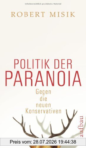 Robert Misik Politik Der Paranoia, Gegen Die Neuen Konservativen