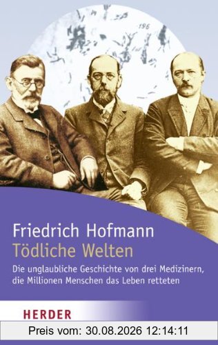 Tödliche Welten: Die unglaubliche Geschichte von drei Medizinern, die Millionen Menschen das Leben retteten (HERDER spektrum)