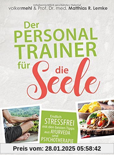 Der Personal Trainer für die Seele: Endlich stressfrei mit den besten Tipps aus Ayurveda und Psychotherapie