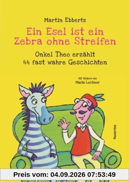 Ein Esel ist ein Zebra ohne Streifen: Onkel Theo erzählt 44 fast wahre Geschichten