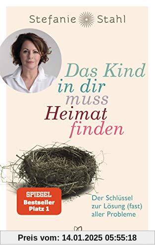 Das Kind in dir muss Heimat finden: Der Schlüssel zur Lösung (fast) aller Probleme