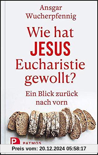 Wie hat Jesus Eucharistie gewollt?: Ein Blick zurück nach vorn