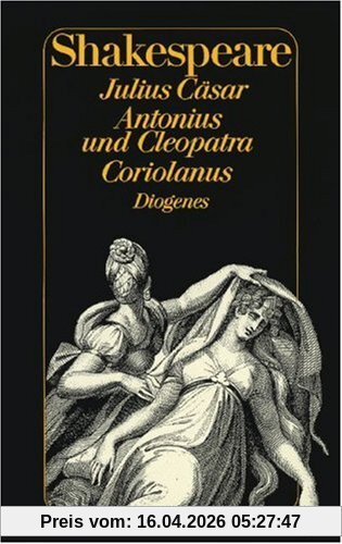 Julius Cäsar. Antonius und Cleopatra. Coriolanus.