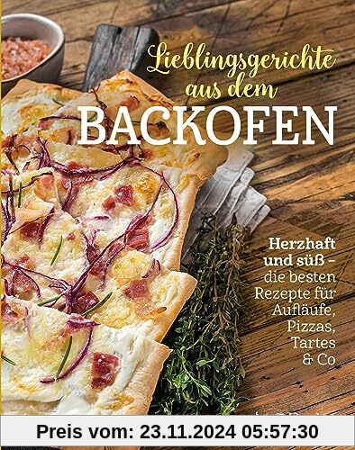 Lieblingsgerichte aus dem Backofen. Die besten Rezepte für Aufläufe, Pizzas, Tartes und Co. Von herzhaft bis süß, von kl